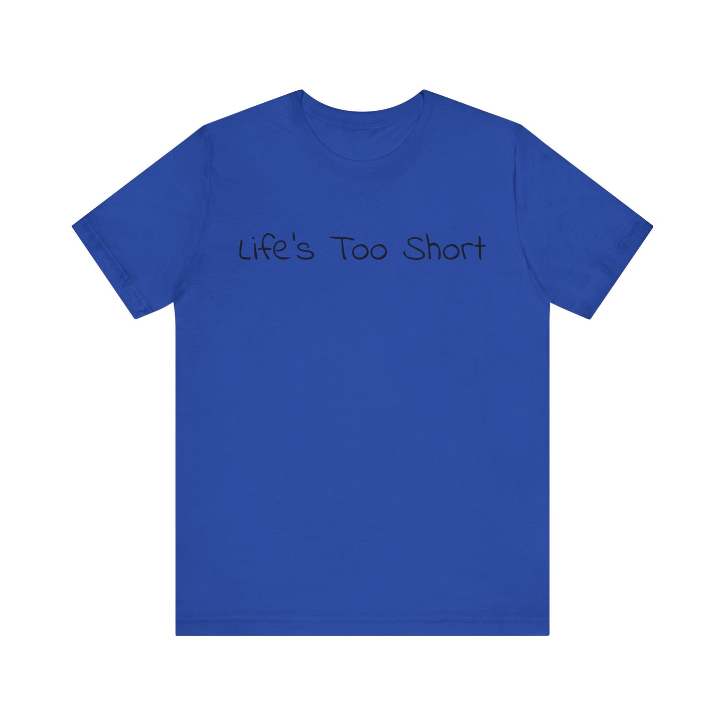 LIFE'S TOO SHORT Unisex Jersey Short Sleeve Tee