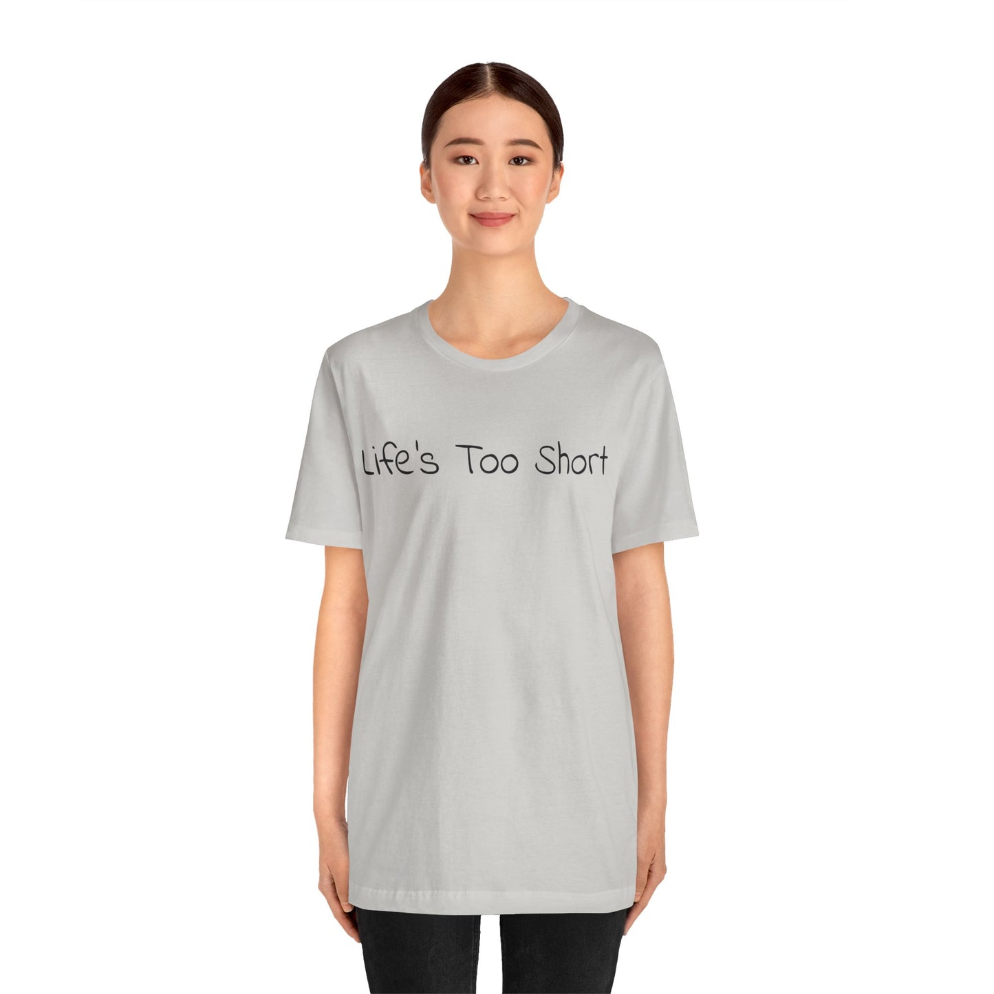 LIFE'S TOO SHORT Unisex Jersey Short Sleeve Tee