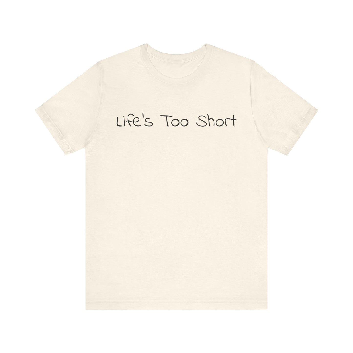 LIFE'S TOO SHORT Unisex Jersey Short Sleeve Tee