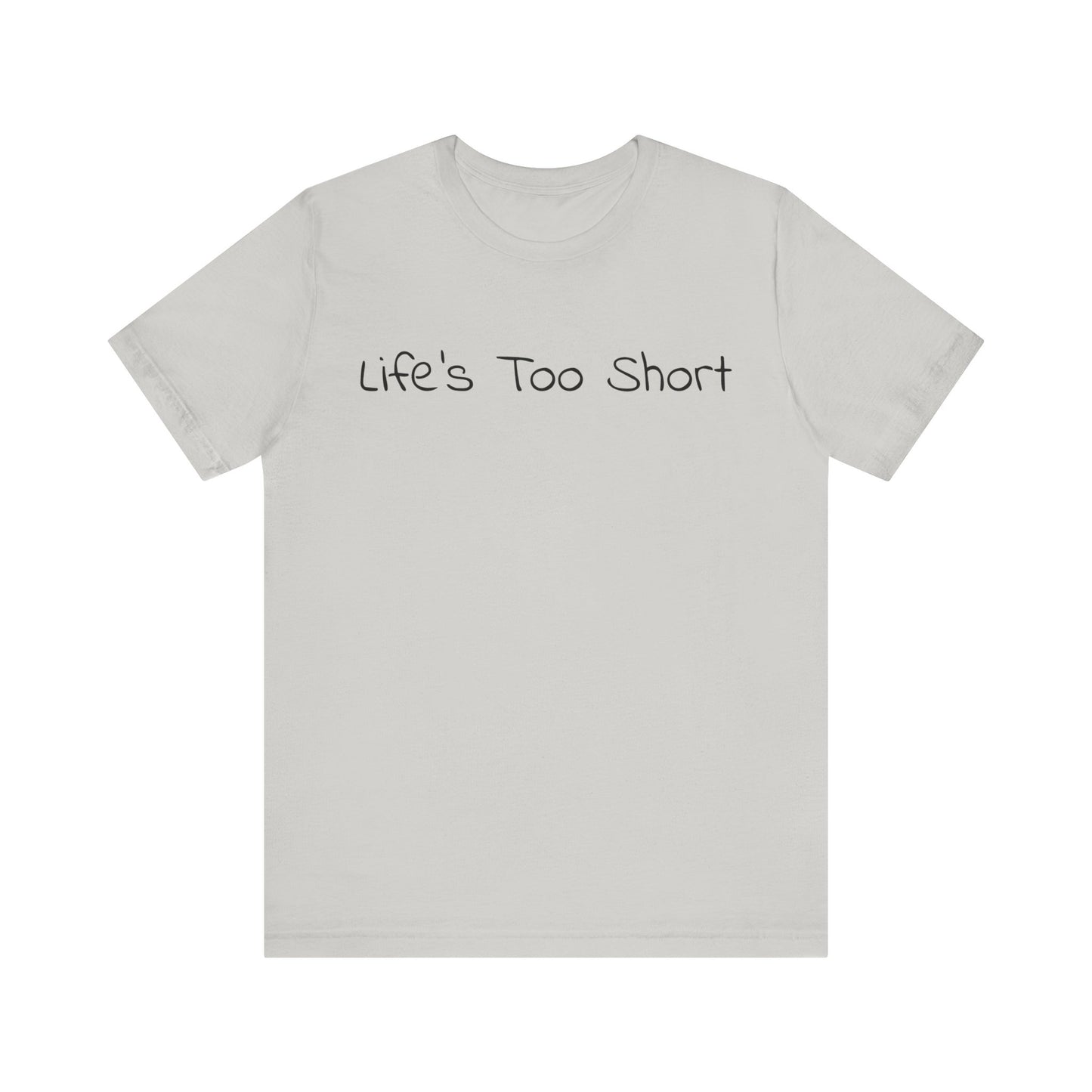 LIFE'S TOO SHORT Unisex Jersey Short Sleeve Tee