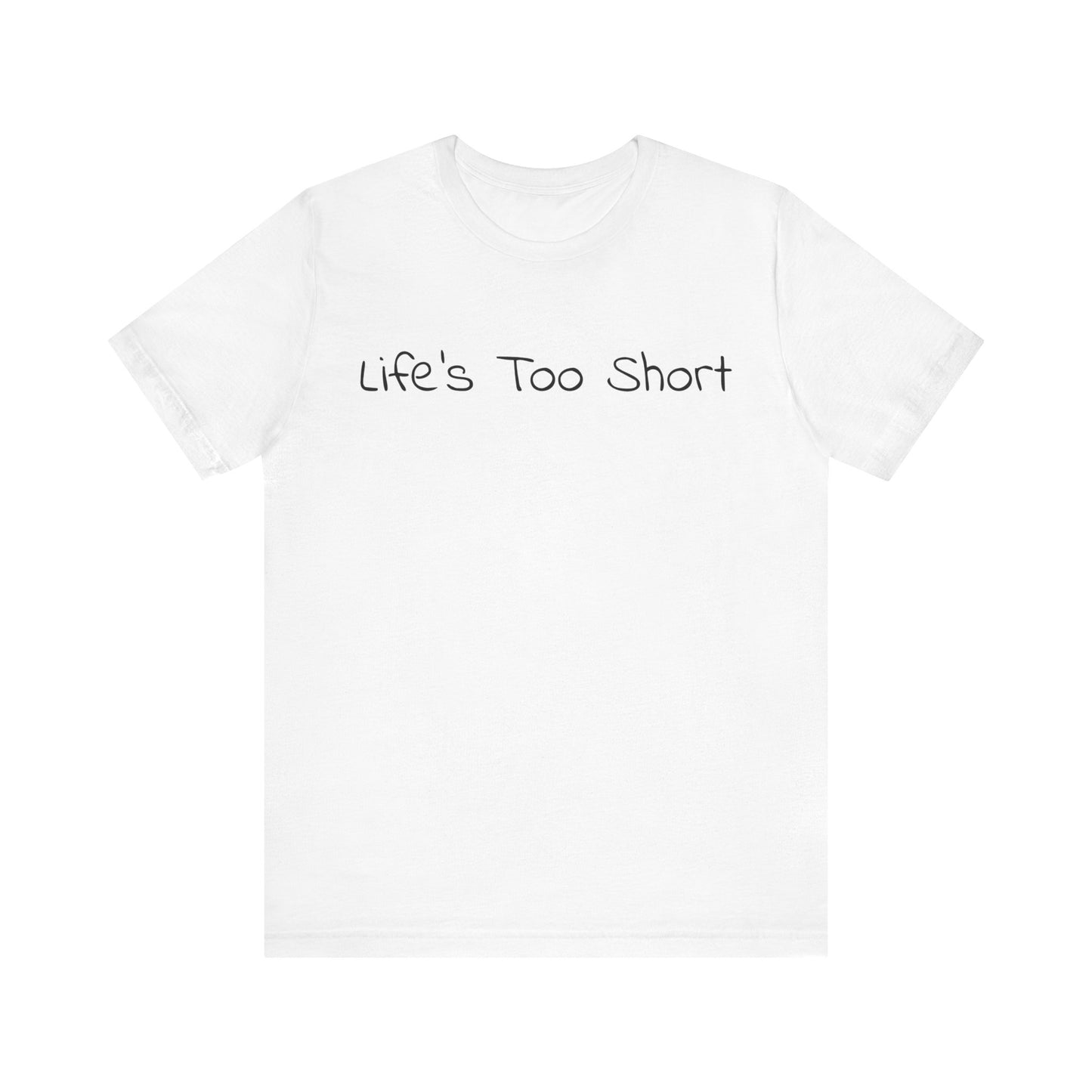 LIFE'S TOO SHORT Unisex Jersey Short Sleeve Tee